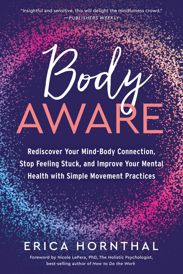 Body Aware: Rediscover Your Mind-Body Connection, Stop Feeling Stuck, and Improve Your Mental Health with Simple Movement Practices book cover by Erica Hornthal, LCPC, BC-DMT