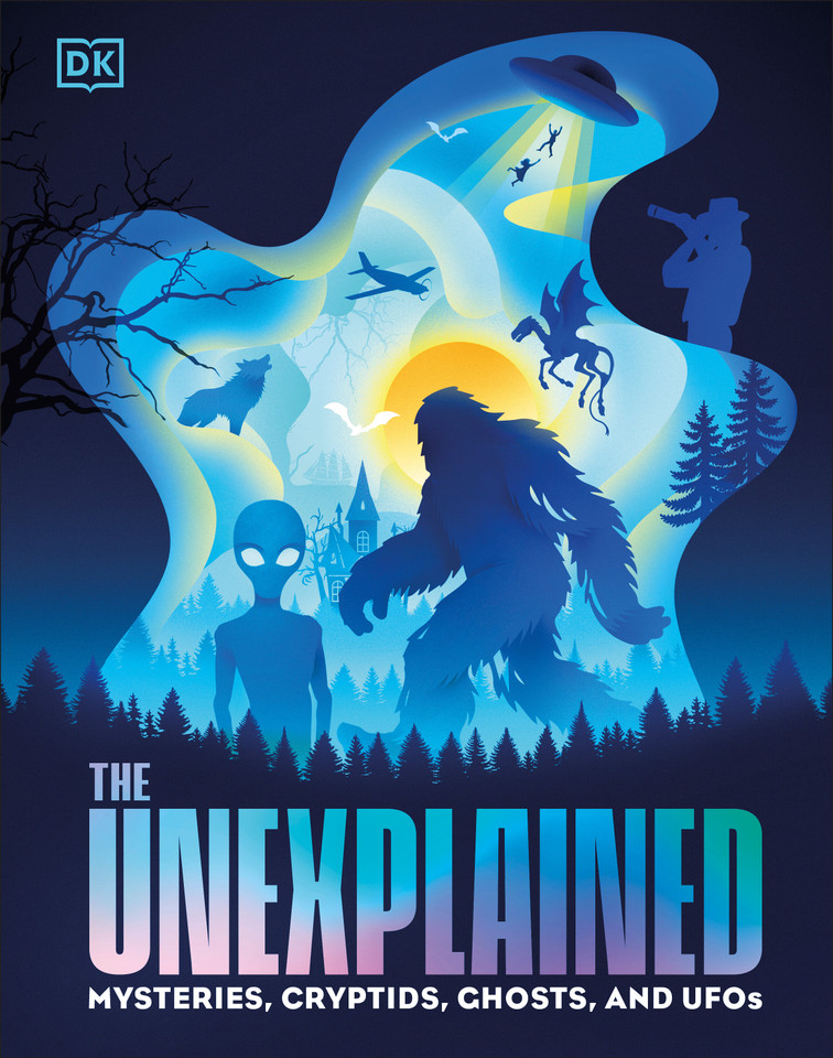 The Unexplained: Mysteries, Cryptids, Ghosts, and UFOs book cover by DK