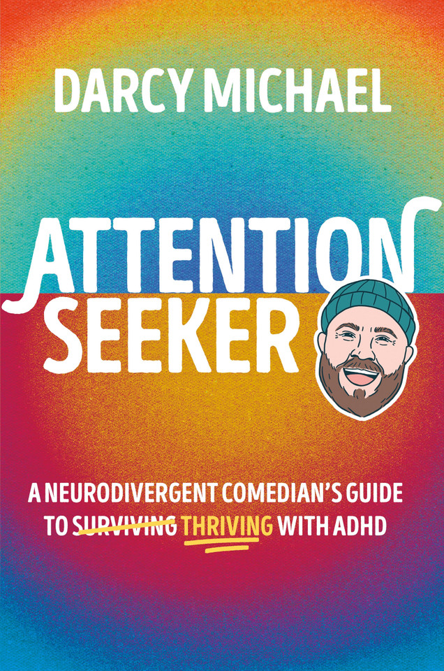 Attention Seeker: A Neurodivergent Comedian's Guide to Thriving with ADHD book cover by Darcy Michael