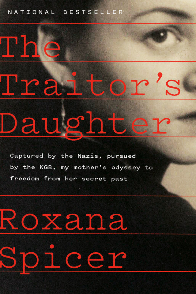 The Traitor's Daughter: Captured by the Nazis, Pursued by the KGB, My Mother's Odyssey to Freedom from Her Secret Past book cover by Roxana Spicer