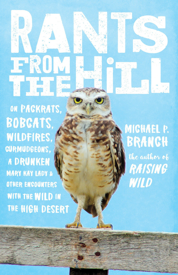 Rants from the Hill: On Packrats, Bobcats, Wildfires, Curmudgeons, a Drunken Mary Kay Lady, and OtherEncounters with the Wild in the High Desert book cover by Michael P. Branch