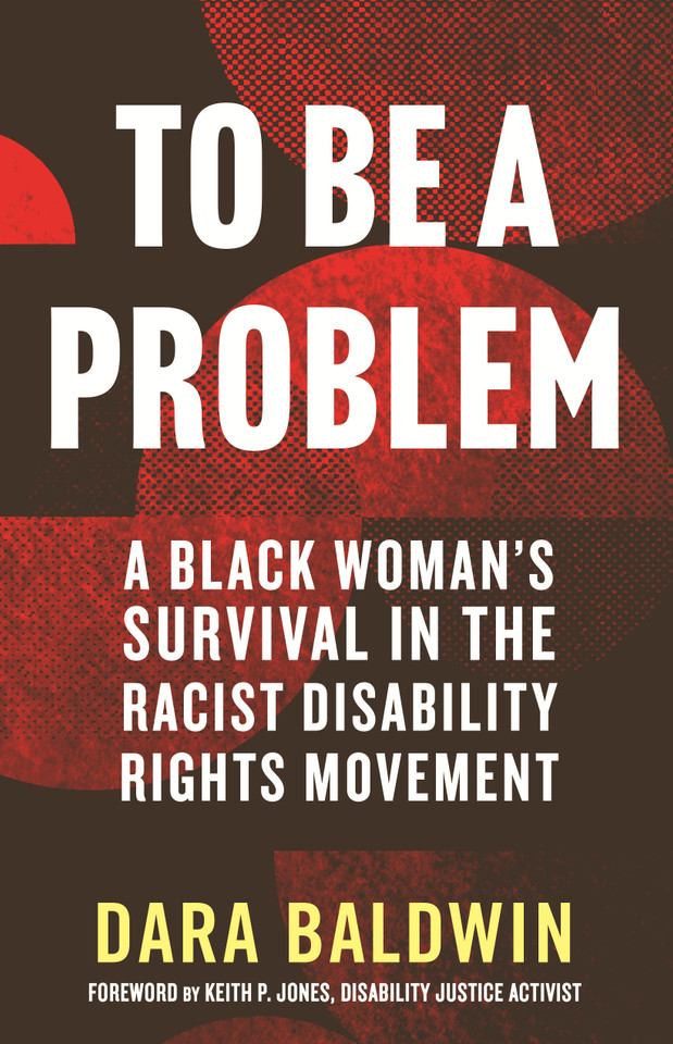 To Be a Problem: A Black Woman's Survival in the Racist Disability Rights Movement book cover by Dara Baldwin
