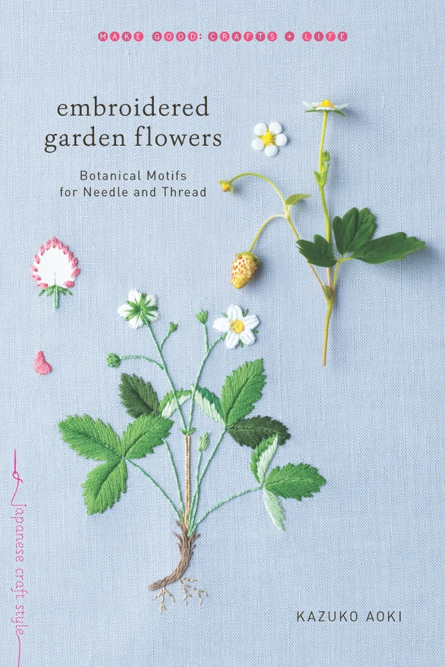 Embroidered Garden Flowers: Botanical Motifs for Needle and Thread (Make Good: Japanese Craft Style) book cover by Kazuko Aoki