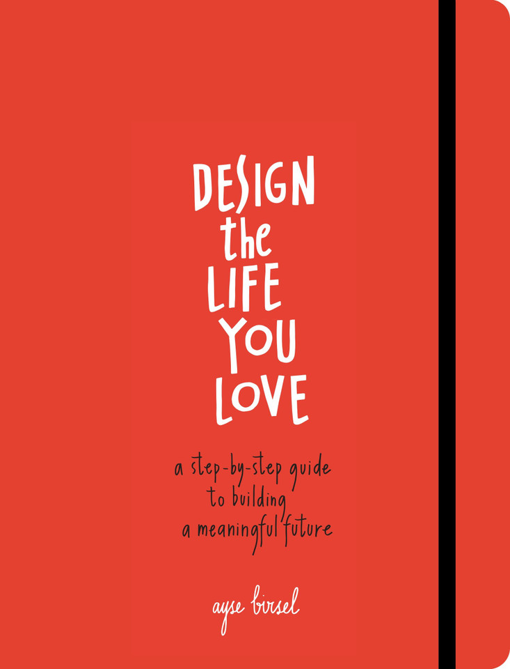Design the Life You Love: A Step-by-Step Guide to Building a Meaningful Future book cover by Ayse Birsel