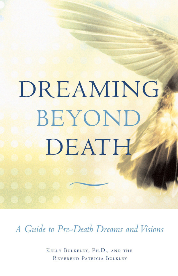 Dreaming Beyond Death: A Guide to Pre-Death Dreams and Visions book cover by Kelly Bulkeley, Rev. Patricia Bulkley