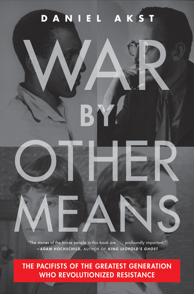 War By Other Means: The Pacifists of the Greatest Generation Who Revolutionized Resistance book cover by Daniel Akst
