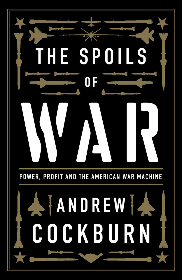 The Spoils of War: Power, Profit and the American War Machine book cover by Andrew Cockburn