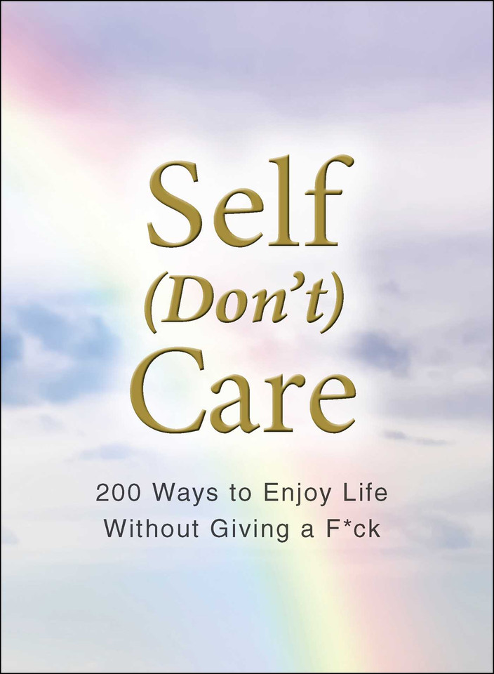 Self (Don't) Care: 200 Ways to Enjoy Life Without Giving a F*ck book cover by Adams Media