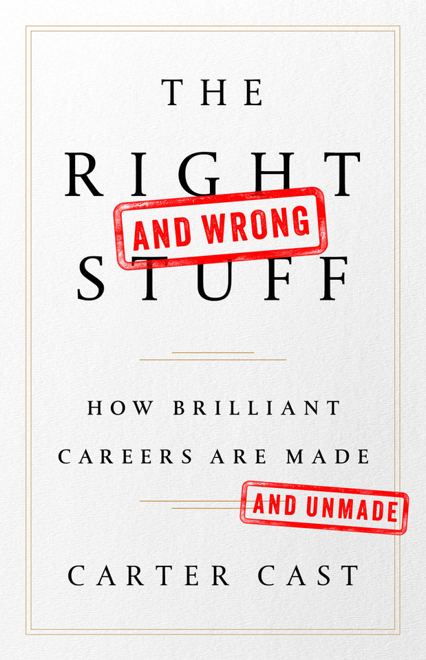 The Right-and Wrong-Stuff: How Brilliant Careers Are Made and Unmade book cover by Carter Cast