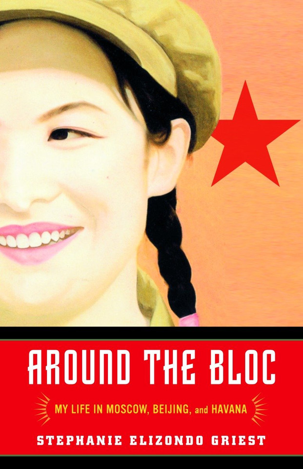 Around the Bloc: My Life in Moscow, Beijing, and Havana book cover by Stephanie Elizondo Griest