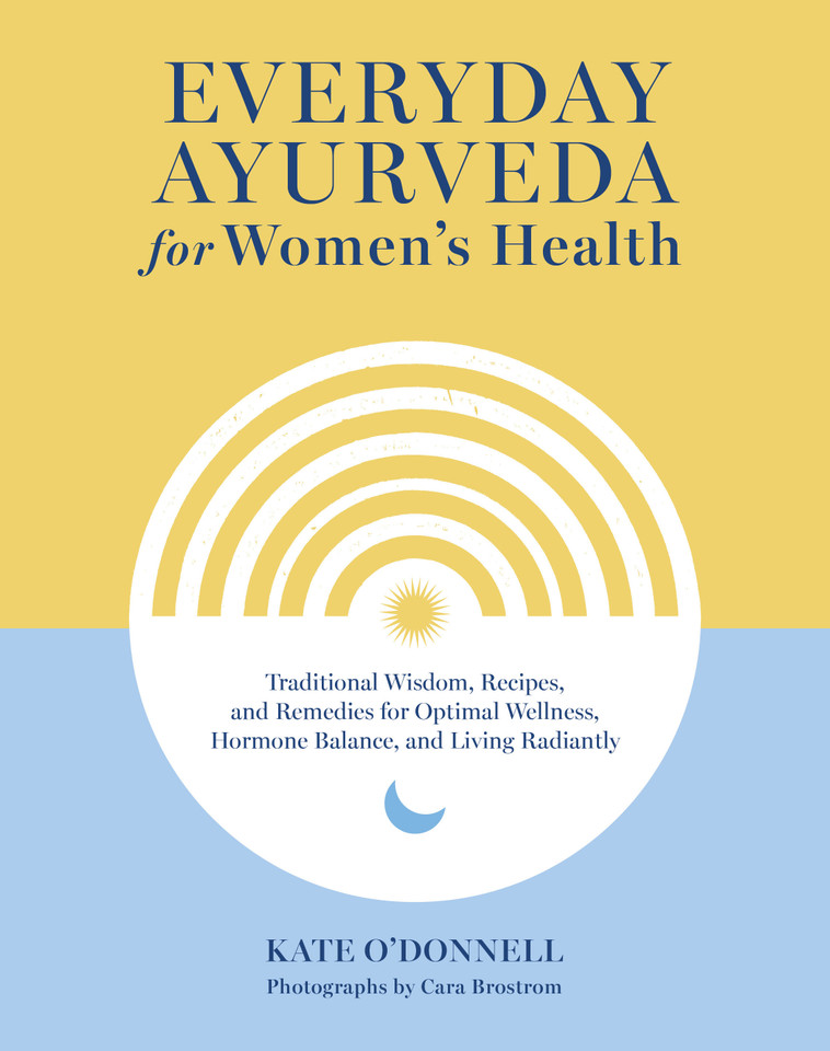Everyday Ayurveda for Women's Health: Traditional Wisdom, Recipes, and Remedies for Optimal Wellness, Hormone Balance, and Living Radiantly book cover by Kate O'Donnell