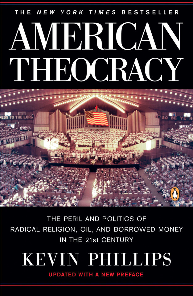 American Theocracy: The Peril and Politics of Radical Religion, Oil, and Borrowed Money in the 21st Century book cover by Kevin Phillips