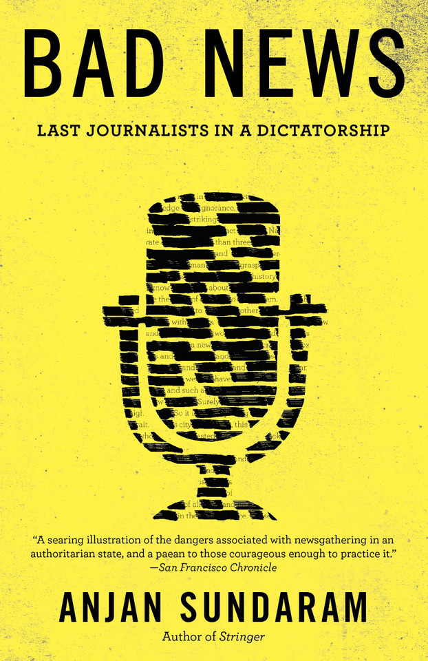 Bad News: Last Journalists in a Dictatorship book cover by Anjan Sundaram