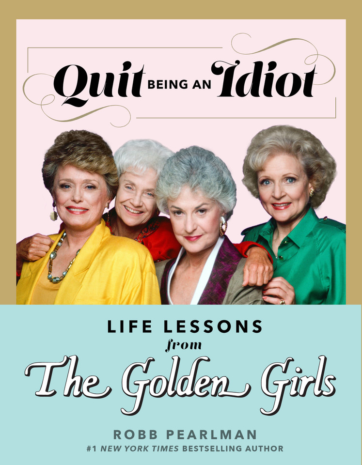 Quit Being an Idiot: Life Lessons from The Golden Girls (The Golden Girls Life) book cover by Robb Pearlman