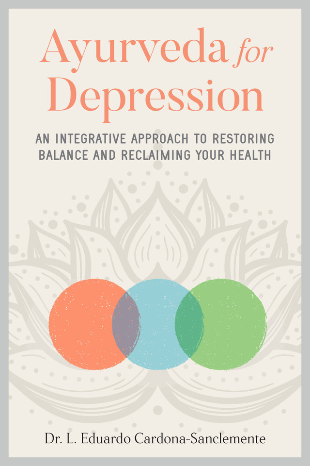 Ayurveda for Depression: An Integrative Approach to Restoring Balance and Reclaiming Your Health book cover by Dr. L. Eduardo Cardona-Sanclemente