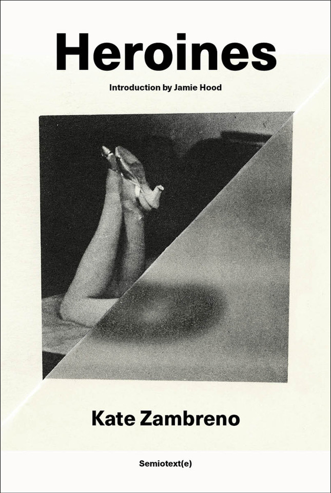 Heroines, new edition (Semiotext(e) / Active Agents) book cover by Kate Zambreno