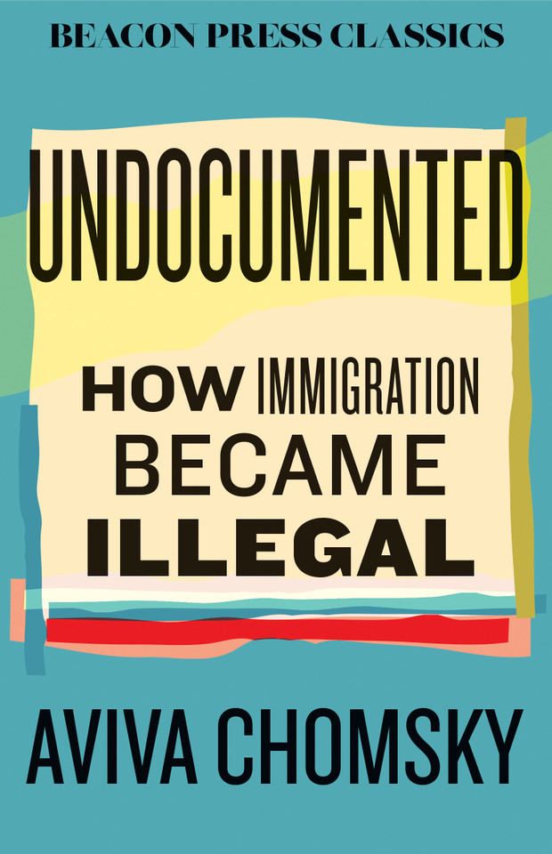 Undocumented: How Immigration Became Illegal (Beacon Classics) book cover by Aviva Chomsky