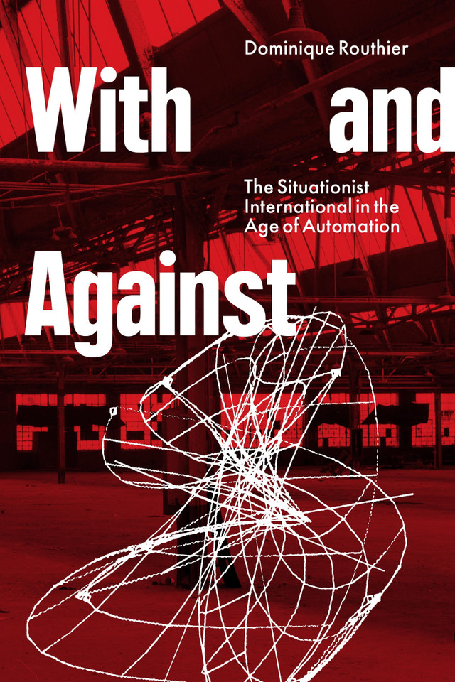 With and Against: The Situationist International in the Age of Automation book cover by Dominique Routhier