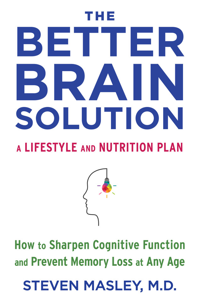 The Better Brain Solution: How to Sharpen Cognitive Function and Prevent Memory Loss at Any Age book cover by Steven Masley, M.D.