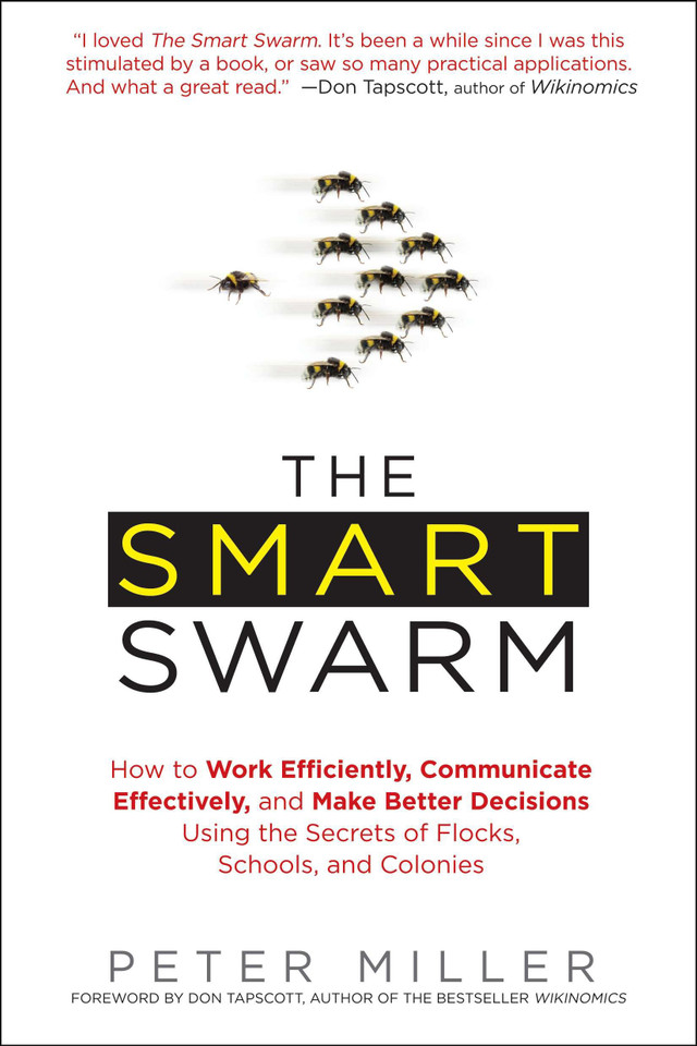 The Smart Swarm: How to Work Efficiently, Communicate Effectively, and Make Better Decisions Using the Secrets of Flocks, Schools, and Colonies book cover by Peter Miller