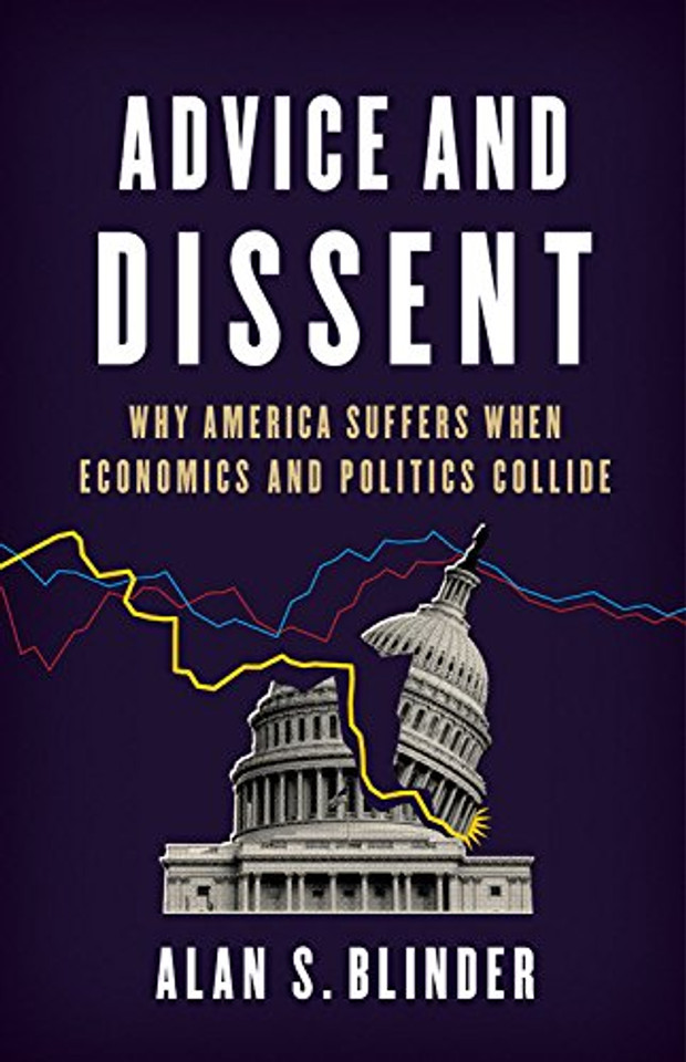 Advice and Dissent: Why America Suffers When Economics and Politics Collide Cover