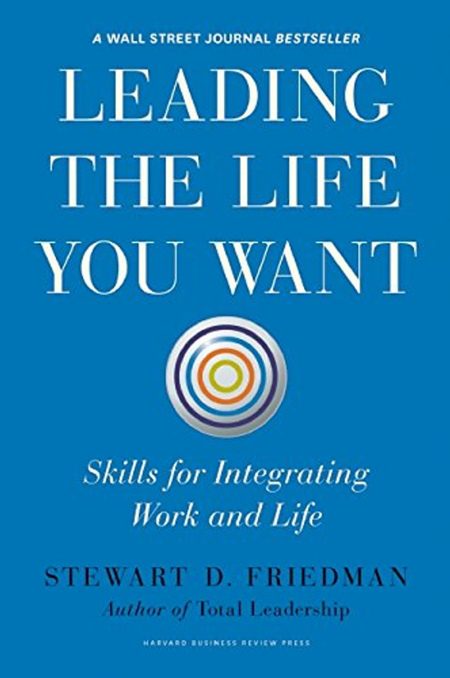 Leading the Life You Want: Skills for Integrating Work and Life Cover