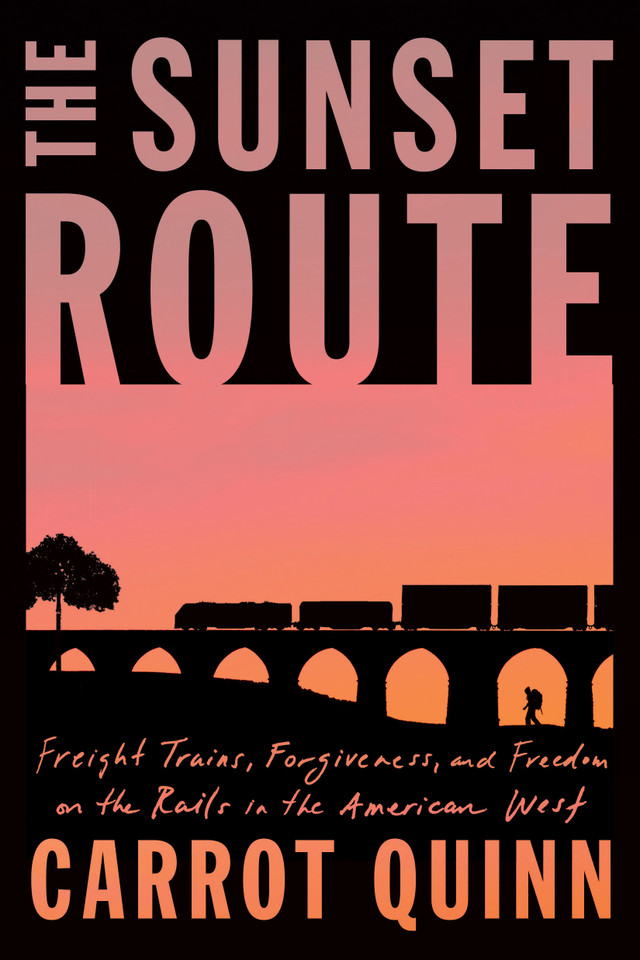The Sunset Route: Freight Trains, Forgiveness, and Freedom on the Rails in the American West book cover by Carrot Quinn