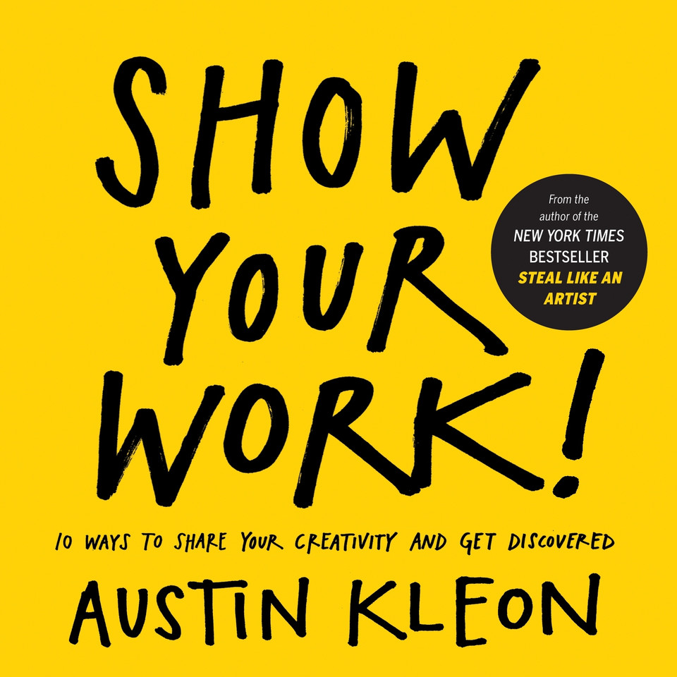 Show Your Work!: 10 Ways to Share Your Creativity and Get Discovered (Austin Kleon) book cover by Austin Kleon