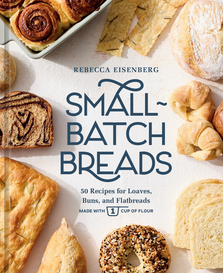 Small-Batch Breads: 50 Recipes for Loaves, Buns, and Flatbreads Made with One Cup of Flour  [A Baking Book] book cover by Rebecca Eisenberg