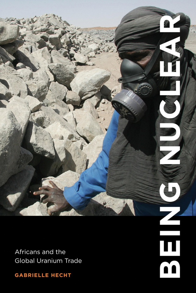 Being Nuclear: Africans and the Global Uranium Trade book cover by Gabrielle Hecht