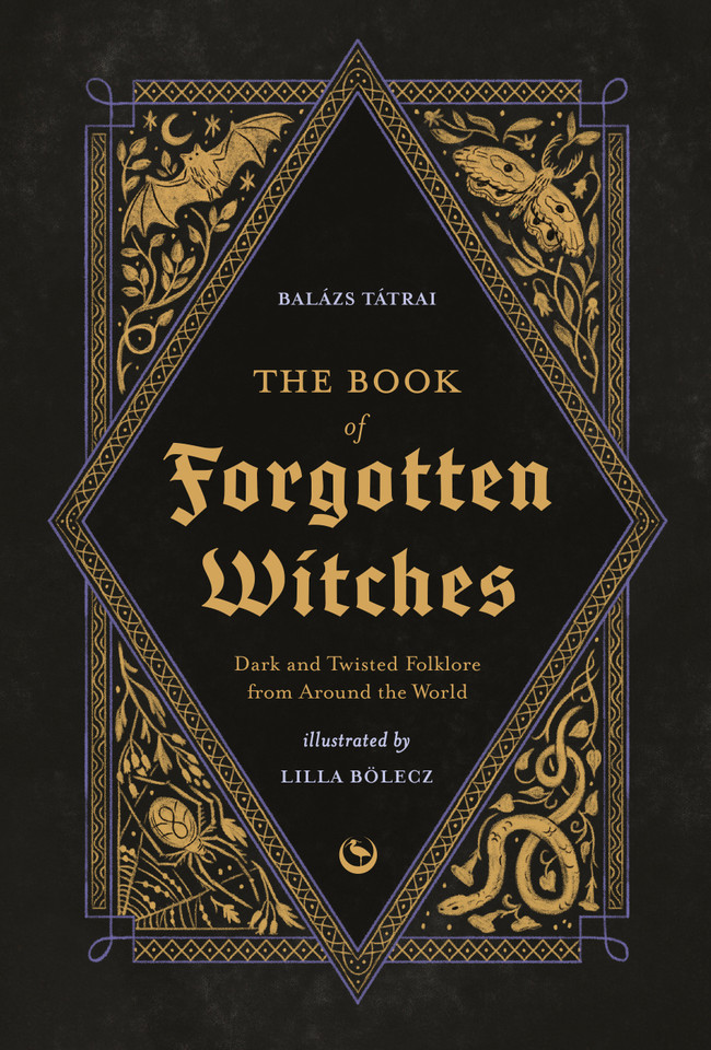 The Book of Forgotten Witches: Dark & Twisted Folklore & Stories from Around the World book cover by Lilla Bölecz, Balázs Tátrai