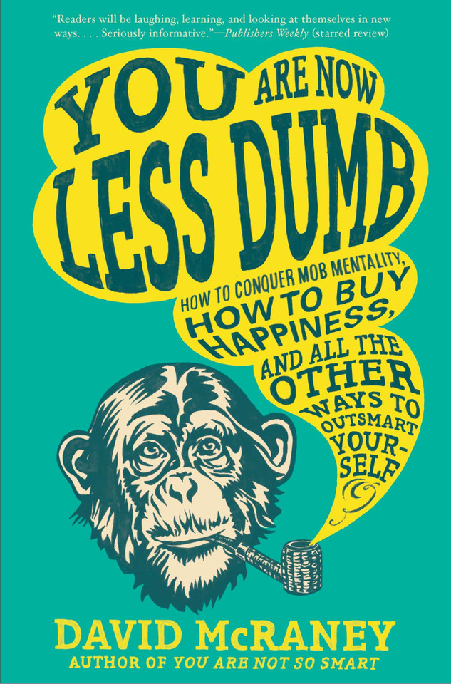 You Are Now Less Dumb: How to Conquer Mob Mentality, How to Buy Happiness, and All the Other Ways to Outsmart Yourself Cover