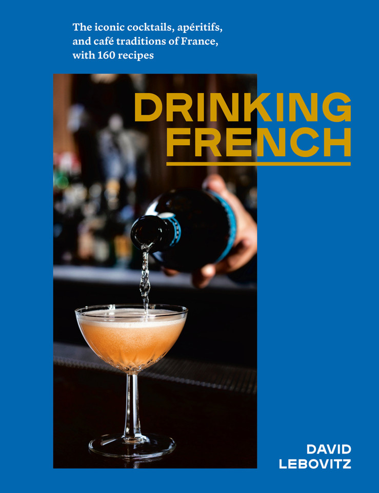 Drinking French: The Iconic Cocktails, Apéritifs, and Café Traditions of France, with 160 Recipes book cover by David Lebovitz