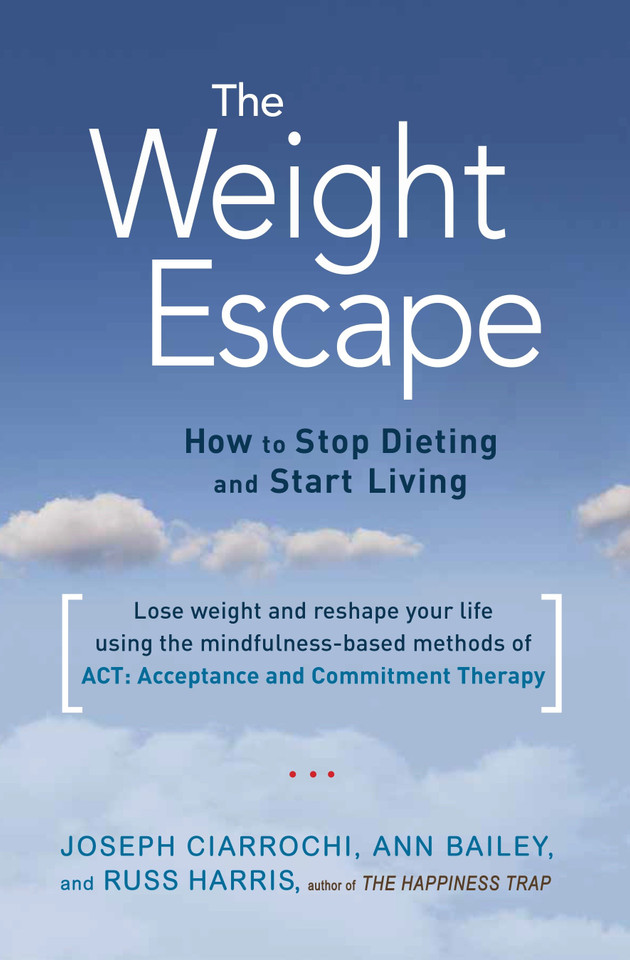 The Weight Escape: How to Stop Dieting and Start Living book cover by Ann Bailey, Joseph Ciarrochi, Russ Harris