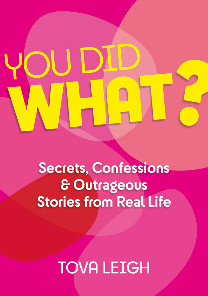 You Did WHAT?: Secrets, Confessions and Outrageous Stories from Real Life book cover by Tova Leigh