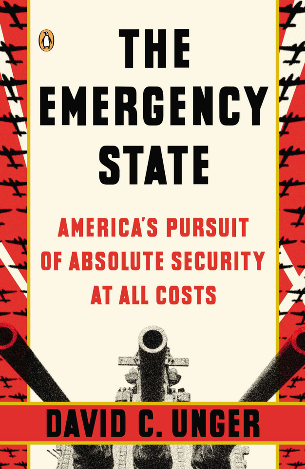 The Emergency State: America's Pursuit of Absolute Security at All Costs book cover by David C. Unger