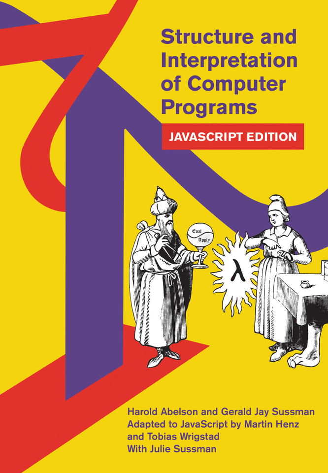 Structure and Interpretation of Computer Programs: JavaScript Edition (MIT Electrical Engineering and Computer Science) book cover by Harold Abelson, Gerald Jay Sussman