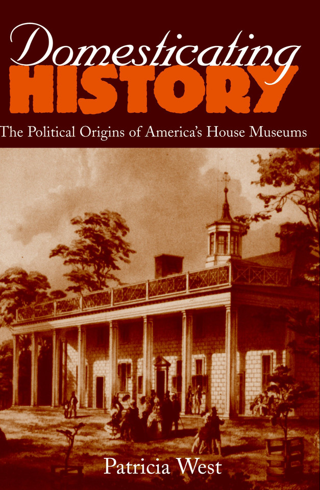 Domesticating History: The Political Origins of America's House Museums book cover by Patricia West