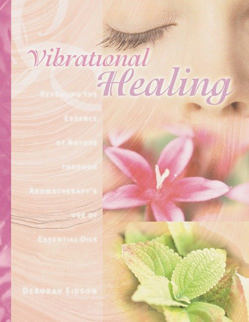 Vibrational Healing: Revealing the Essence of Nature through Aromatherapy and Essential Oils book cover by Deborah Eidson