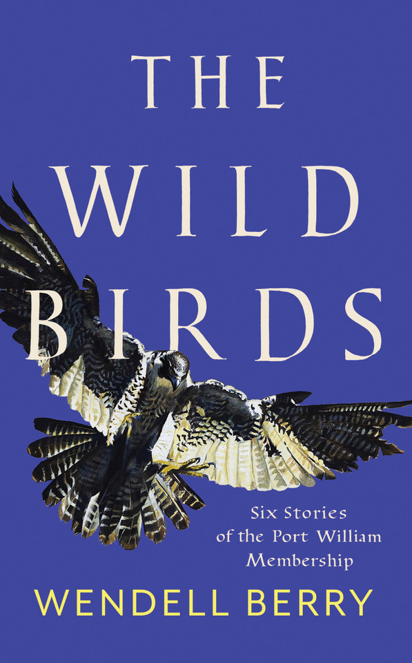 The Wild Birds: Six Stories of the Port William Membership (Port William) book cover by Wendell Berry