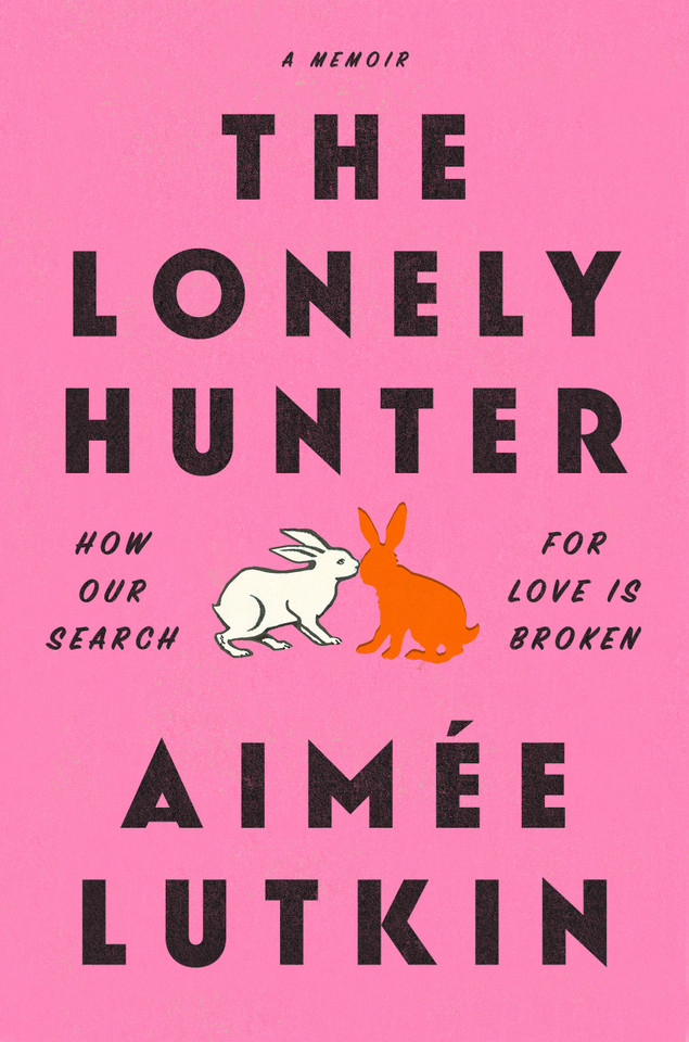The Lonely Hunter: How Our Search for Love Is Broken: A Memoir book cover by Aimée Lutkin