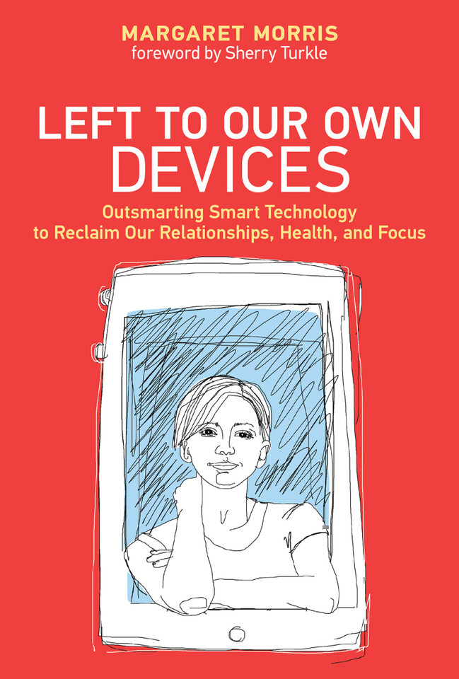 Left to Our Own Devices: Outsmarting Smart Technology to Reclaim Our Relationships, Health, and Focus book cover by Margaret E. Morris
