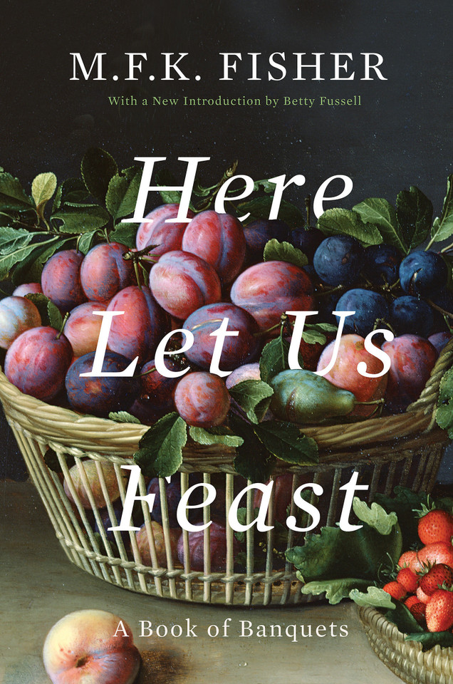 Here Let Us Feast: A Book of Banquets book cover by M. F. K. Fisher