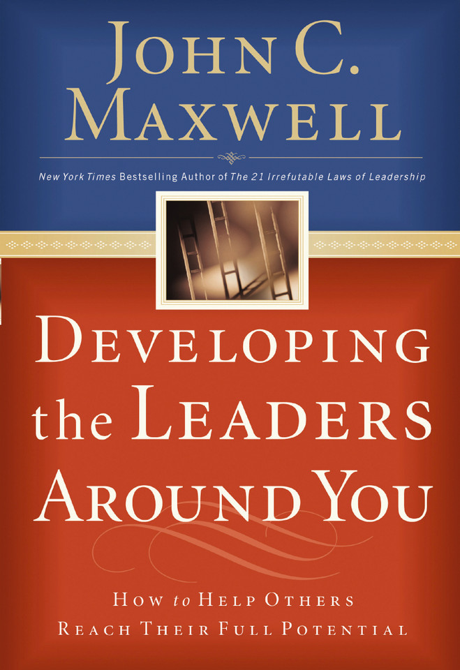 Developing the Leaders Around You: How to Help Others Reach Their Full Potential book cover by John C. Maxwell