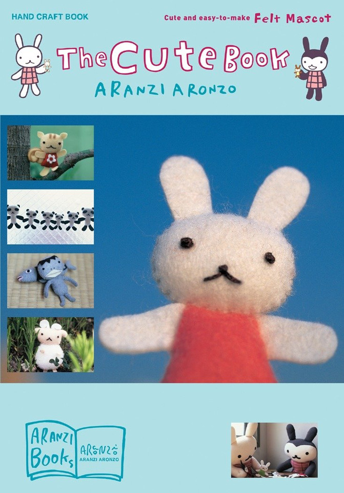 The Cute Book: Cute and Easy-to-Make Felt Mascot book cover by Aranzi Aronzo