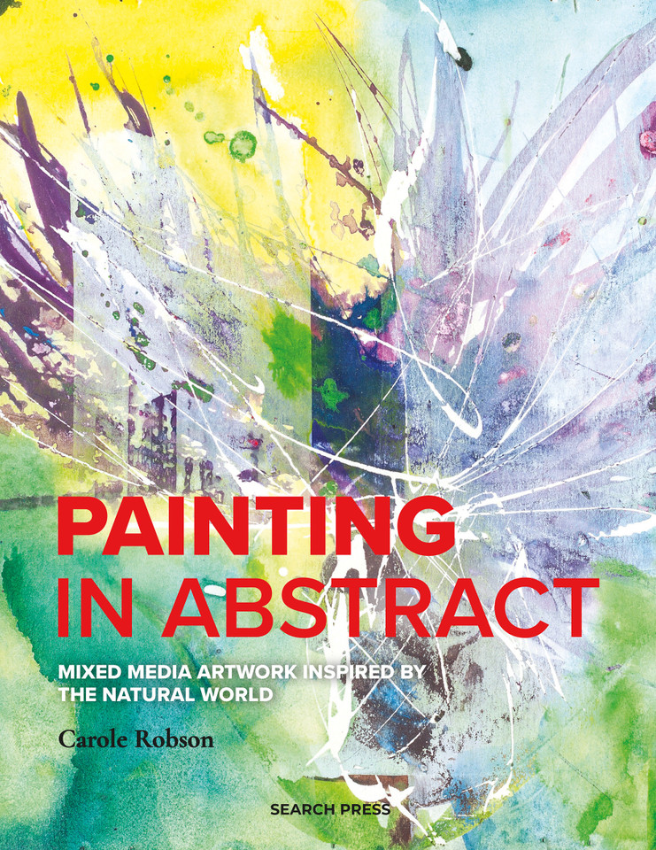 Painting in Abstract: Mixed Media artwork inspired by the natural world book cover by Carole Robson
