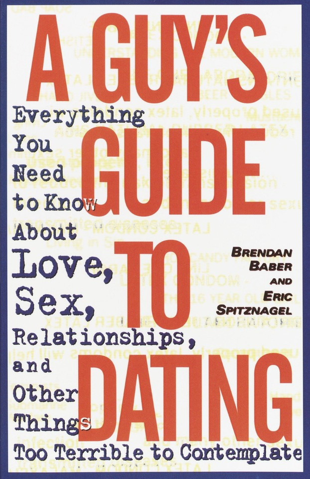 A Guy's Guide to Dating: Everything You Need to Know About Love, Sex, Relationships, and Other Things Too Terrible to Contemplate book cover by Brendan Baber, Eric Spitznagel