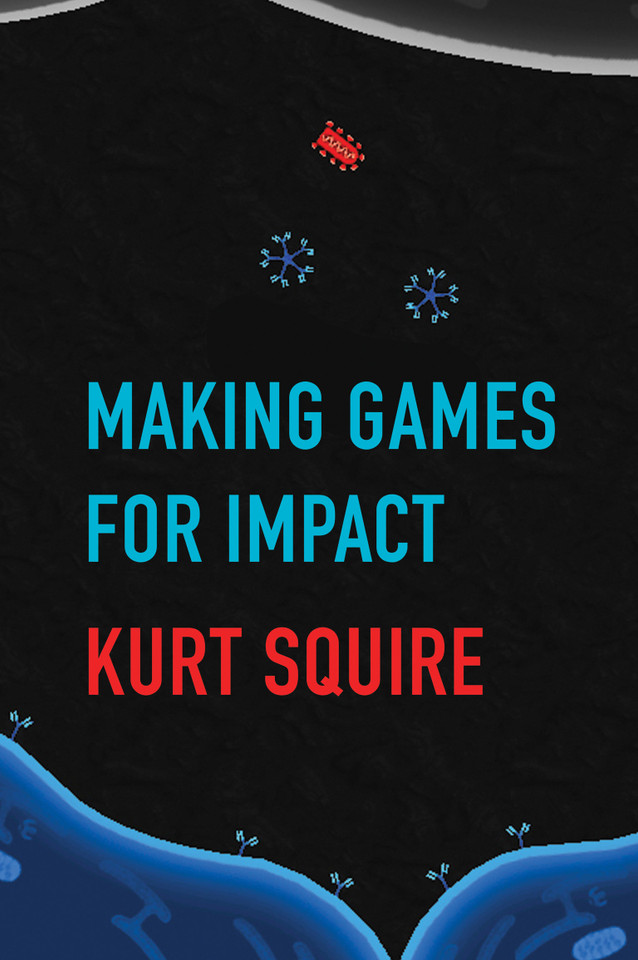 Making Games for Impact book cover by Kurt Squire