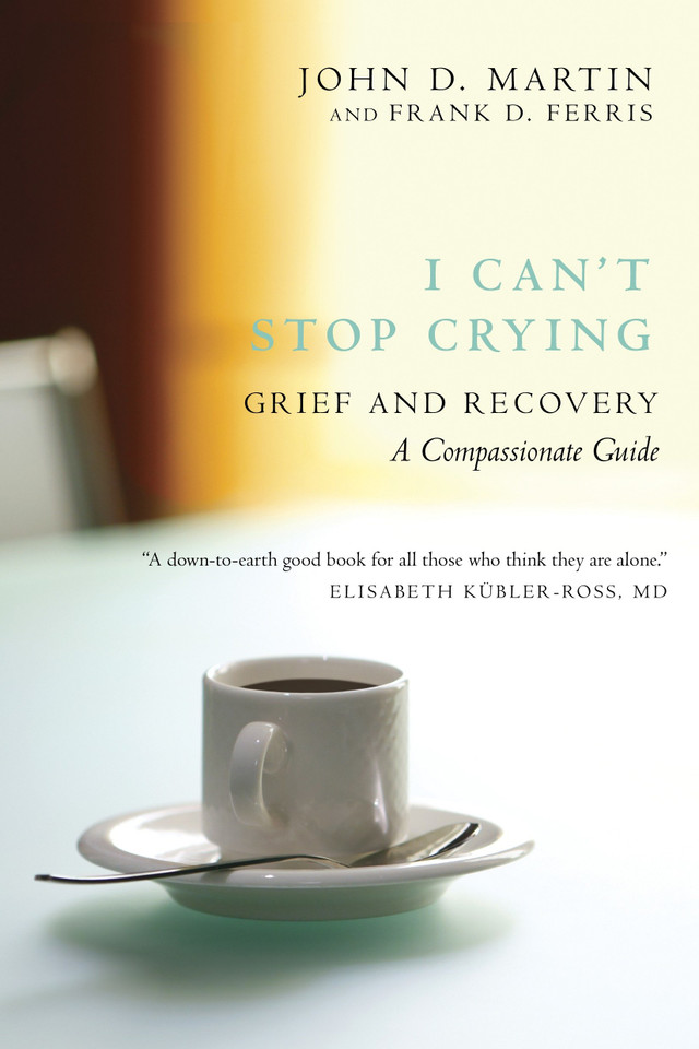 I Can't Stop Crying: Grief and Recovery, A Compassionate Guide book cover by John D. Martin, Frank D. Ferris