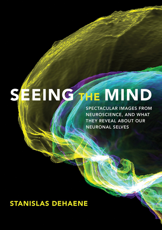 Seeing the Mind: Spectacular Images from Neuroscience, and What They Reveal about Our Neuronal Selves book cover by Stanislas Dehaene